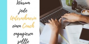 Beitragsbild des Blogbeitrags Warum jede Unternehmerin einen Coach engagieren sollte