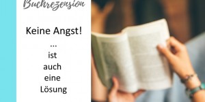 Beitragsbild des Blogbeitrags Keine Angst! …ist auch eine Lösung – Buchkritik 