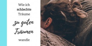 Beitragsbild des Blogbeitrags Wie ich schlechte Träume zu guten Träumen wandle