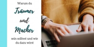 Beitragsbild des Blogbeitrags Warum du Träumer UND Macher sein solltest und wie du dazu wirst