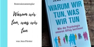 Beitragsbild des Blogbeitrags Buch Review: Warum wir tun, was wir tun von Jens Förster 
