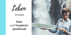 Beitragsbild des Blogbeitrags Leben in einer Neid- und Vergleichsgesellschaft
