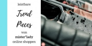 Beitragsbild des Blogbeitrags leistbare Trend Pieces von mister*lady online shoppen