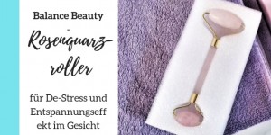 Beitragsbild des Blogbeitrags Balance Beauty – Rosenquarzroller für De-Stress und Entspannungseffekt im Gesicht 