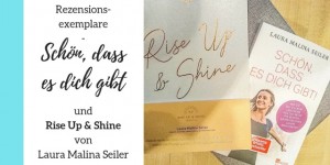 Beitragsbild des Blogbeitrags Buchtipps: Rise Up & Shine und Schön, dass es dich gibt von Laura Malina Seiler 