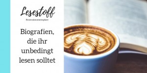 Beitragsbild des Blogbeitrags Biografien, die ihr unbedingt lesen solltet