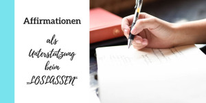 Beitragsbild des Blogbeitrags Affirmationen als Unterstützung beim „LOSLASSEN“