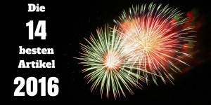 Beitragsbild des Blogbeitrags Die 14 besten Artikel – Blog-Rückschau 2016