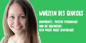 Beitragsbild des Blogbeitrags Die sechs Wurzeln des Glücks
