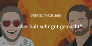 Beitragsbild des Blogbeitrags Uncharted: Lost Legacy – “Nicht wahnsinnig inspiriert, …”