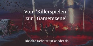 Beitragsbild des Blogbeitrags Von “Killerspielen” zur “Gamerszene”: Die alte Debatte ist wieder da