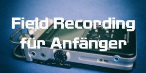 Beitragsbild des Blogbeitrags Field Recording für Anfänger – Nützliches Zubehör