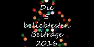 Beitragsbild des Blogbeitrags {Lifestyle} Das Jahr 2016 - die 5 beliebtesten Beiträge