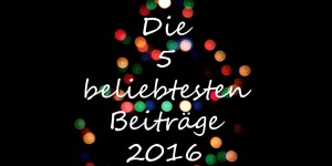 Beitragsbild des Blogbeitrags {Lifestyle} Das Jahr 2016 - die 5 beliebtesten Beiträge 