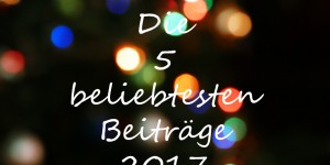 Beitragsbild des Blogbeitrags {Lifestyle} Das Jahr 2017 - die 5 beliebtesten Beiträge