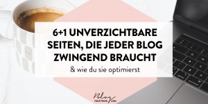 Beitragsbild des Blogbeitrags 6+1 unverzichtbare Seiten, die jeder Blog zwingend braucht & wie du sie optimierst 