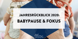Beitragsbild des Blogbeitrags Mein 2020 in 2 Wörtern: Babypause & Fokus