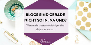 Beitragsbild des Blogbeitrags Blogs sind gerade nicht so in. Na und?