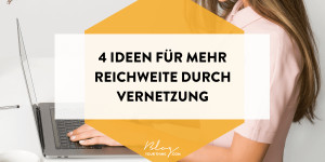 Beitragsbild des Blogbeitrags 4 konkrete Ideen, wie du mehr Reichweite durch Vernetzung bekommst