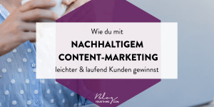 Beitragsbild des Blogbeitrags Wie du mit nachhaltigem Content-Marketing leichter & laufend Kunden gewinnst
