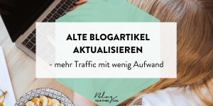 Beitragsbild des Blogbeitrags Alte Blogartikel aktualisieren – mehr Traffic mit wenig Aufwand 