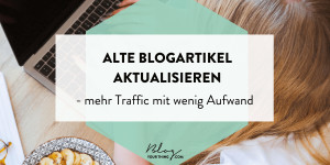 Beitragsbild des Blogbeitrags Alte Blogartikel aktualisieren – mehr Traffic mit wenig Aufwand