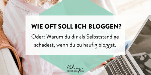 Beitragsbild des Blogbeitrags Wie oft soll ich bloggen? – oder: Warum du dir als Selbstständige schadest, wenn du zu häufig bloggst 