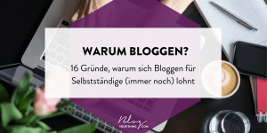 Beitragsbild des Blogbeitrags Warum bloggen? 16 Gründe, warum sich Bloggen für Selbstständige lohnt