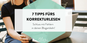 Beitragsbild des Blogbeitrags Schluss mit Fehlern! – 7 Tipps fürs Korrekturlesen deiner Blogartikel