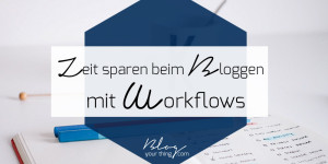 Beitragsbild des Blogbeitrags Mit einem Blogging Workflow effizient schreiben 