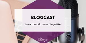 Beitragsbild des Blogbeitrags Blogcast – So vertonst du deine Blogartikel 
