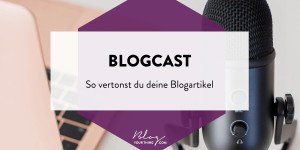 Beitragsbild des Blogbeitrags Blogcast – So vertonst du deine Blogartikel
