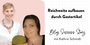 Beitragsbild des Blogbeitrags Reichweite aufbauen durch Gastartikel (Interview mit Kathrin Schmidt) 