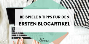 Beitragsbild des Blogbeitrags Beispiele & Tipps für deinen ersten BlogartikeL