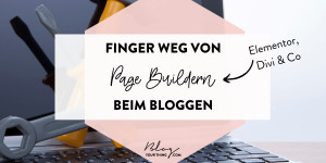 Beitragsbild des Blogbeitrags Finger weg von Page Buildern beim Bloggen!
