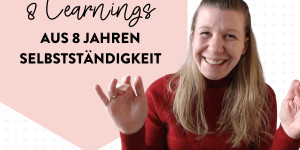 Beitragsbild des Blogbeitrags 8 Learnings aus 8 Jahren Selbstständigkeit