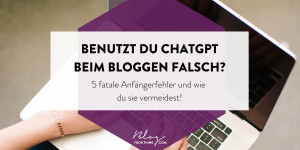 Beitragsbild des Blogbeitrags Nutzt du ChatGPT falsch? Die 5 größten Anfängerfehler beim Bloggen 