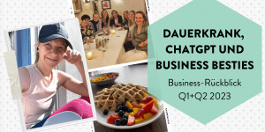 Beitragsbild des Blogbeitrags Businessrückblick Q1+ Q2 2023 – dauerKrank, ChatGPT & Business Besties