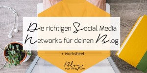 Beitragsbild des Blogbeitrags Nutzt du die richtigen Social Media Networks für deinen Blog? + gratis Worksheet