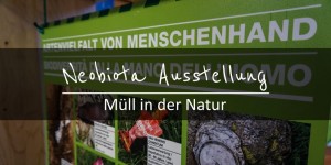 Beitragsbild des Blogbeitrags Neobiota Ausstellung – Müll am Berg
