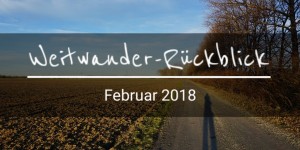 Beitragsbild des Blogbeitrags Weitwander-Rückblick Februar 2018 