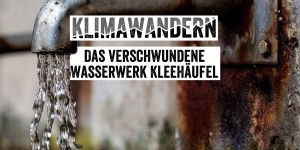 Beitragsbild des Blogbeitrags Das verschwundene Wasserwerk Kleehäufel 