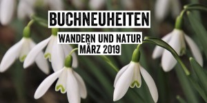 Beitragsbild des Blogbeitrags Buchneuheiten Wandern und Natur – März 2019