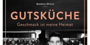 Beitragsbild des Blogbeitrags [Buchbesprechung] Gutsküche: Geschmack ist meine Heimat von Matthias Gfrörer 