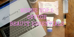 Beitragsbild des Blogbeitrags BLOGPARADE: TOP 5 OFFICE BEAUTY ESSENTIALS