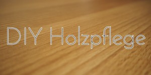 Beitragsbild des Blogbeitrags Holzpflege selber machen 