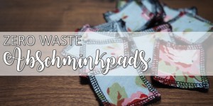 Beitragsbild des Blogbeitrags {ZERO WASTE} DIY Abschminkpads