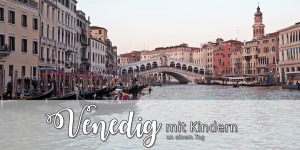 Beitragsbild des Blogbeitrags Ein Tag in Venedig mit Kindern