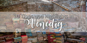 Beitragsbild des Blogbeitrags Meine 10 persönlichen Tipps und Highlights für eine Woche in Venedig 
