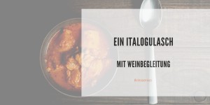 Beitragsbild des Blogbeitrags Ein Italowiener Gulasch. Mit Weinbegleitung